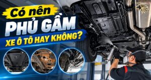 Có nên phủ gầm xe ô tô